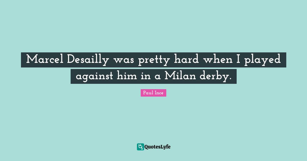 Marcel Desailly was pretty hard when I played against him in a Milan derby.