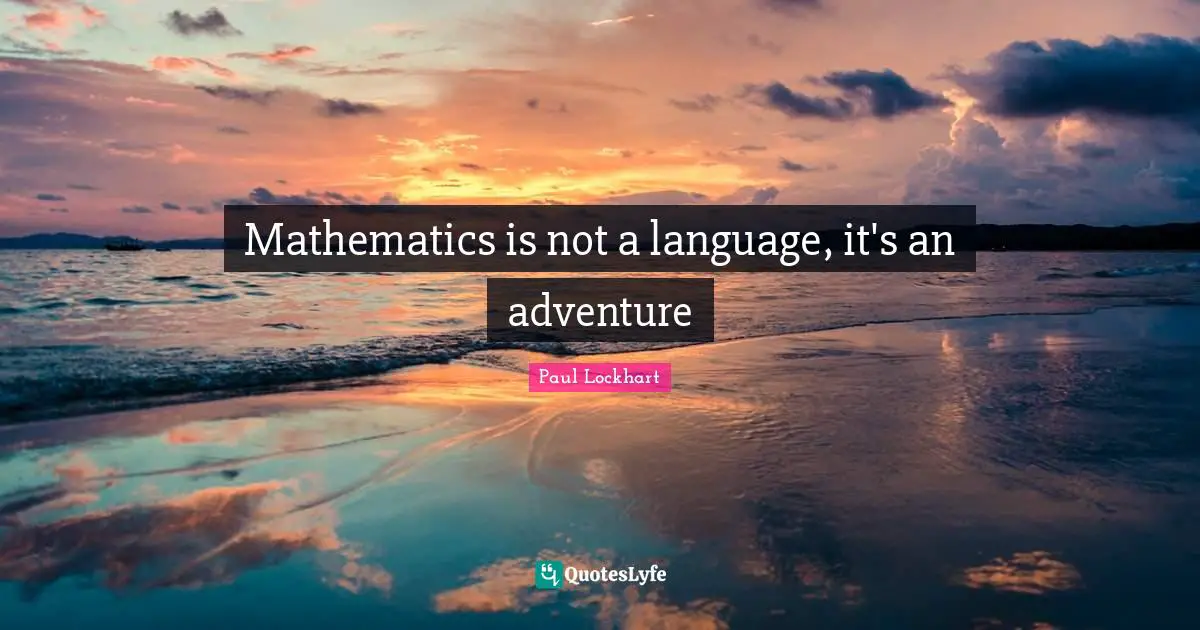 E.lockhart Quotes: "Mathematics is not a language, it's an adventure"