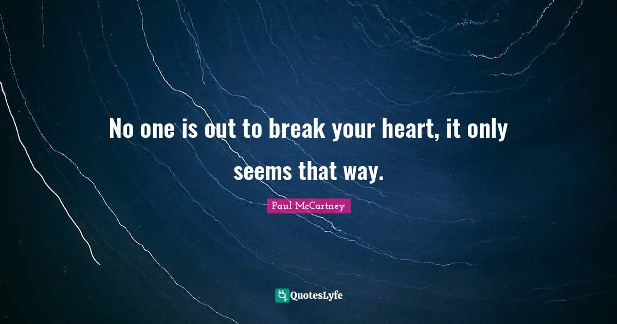 Paul McCartney Quotes: "No one is out to break your heart, it only seems that way."