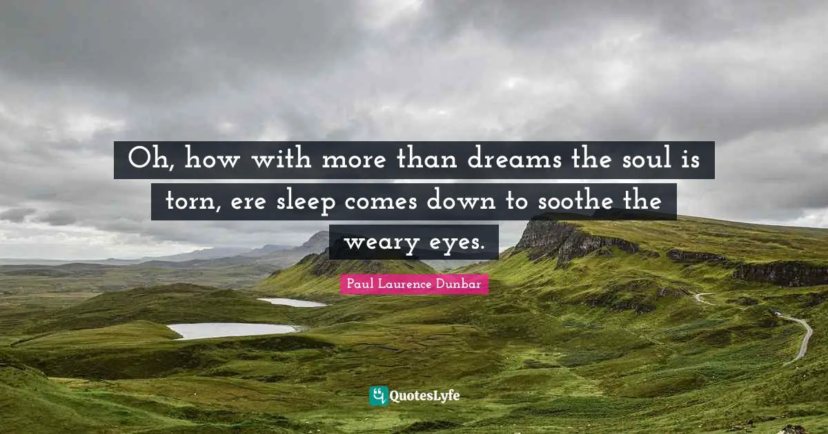 Weary Quotes: "Oh, how with more than dreams the soul is torn, ere sleep comes down to soothe the weary eyes."