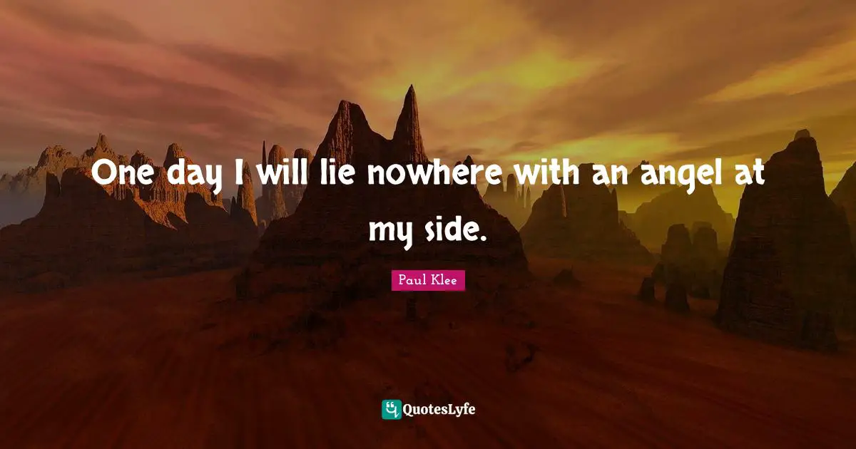 One day I will lie nowhere with an angel at my side.
