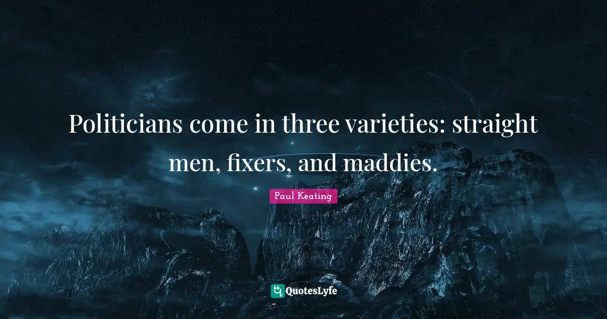 Fixers Quotes: "Politicians come in three varieties: straight men, fixers, and maddies."