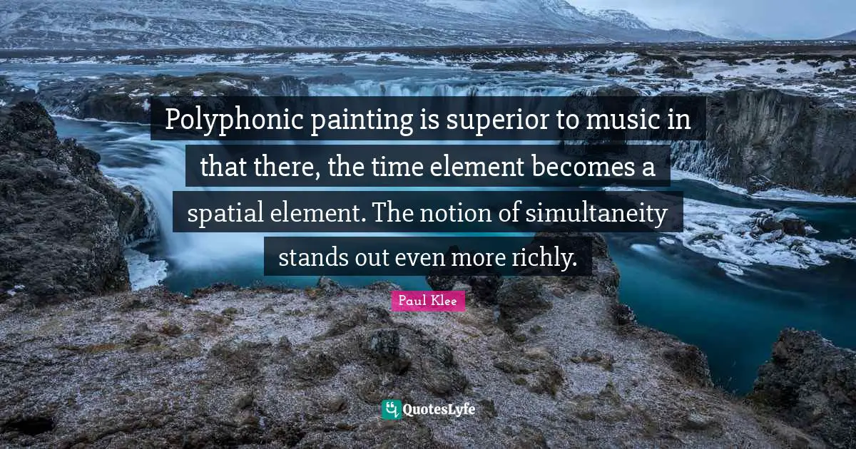 Standing Out Quotes: "Polyphonic painting is superior to music in that there, the time element becomes a spatial element. The notion of simultaneity stands out even more richly."