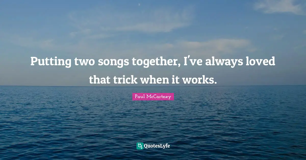 Putting two songs together, I've always loved that trick when it works.