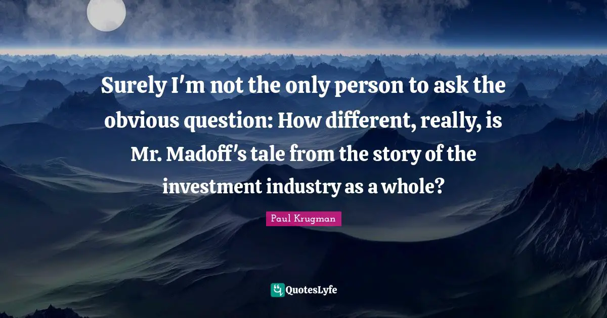 Surely I'm not the only person to ask the obvious question: How different, really, is Mr. Madoff's tale from the story of the investment industry as a whole?