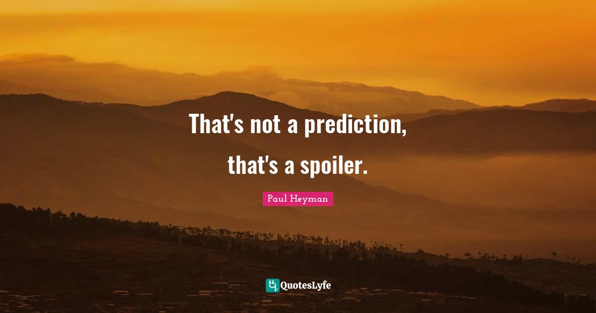Paul Heyman Quotes: "That's not a prediction, that's a spoiler."