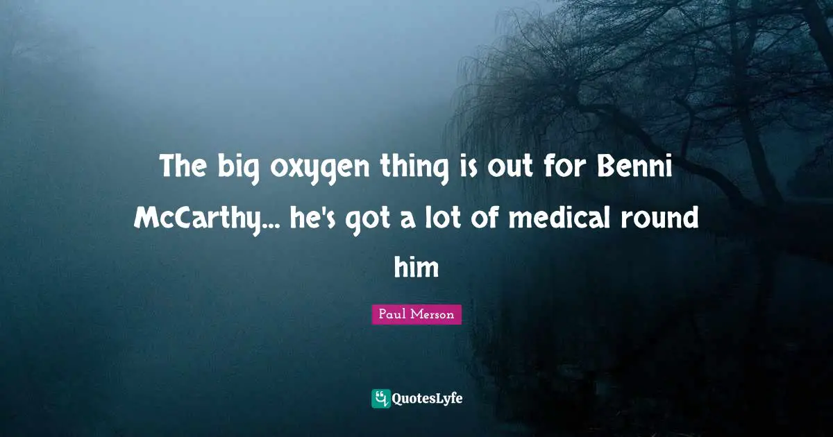 The big oxygen thing is out for Benni McCarthy... he's got a lot of medical round him