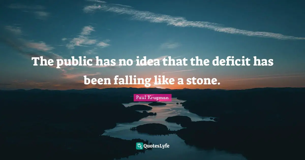 The public has no idea that the deficit has been falling like a stone.