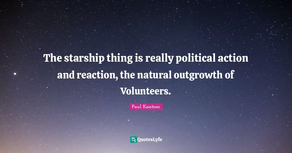 The starship thing is really political action and reaction, the natural outgrowth of Volunteers.