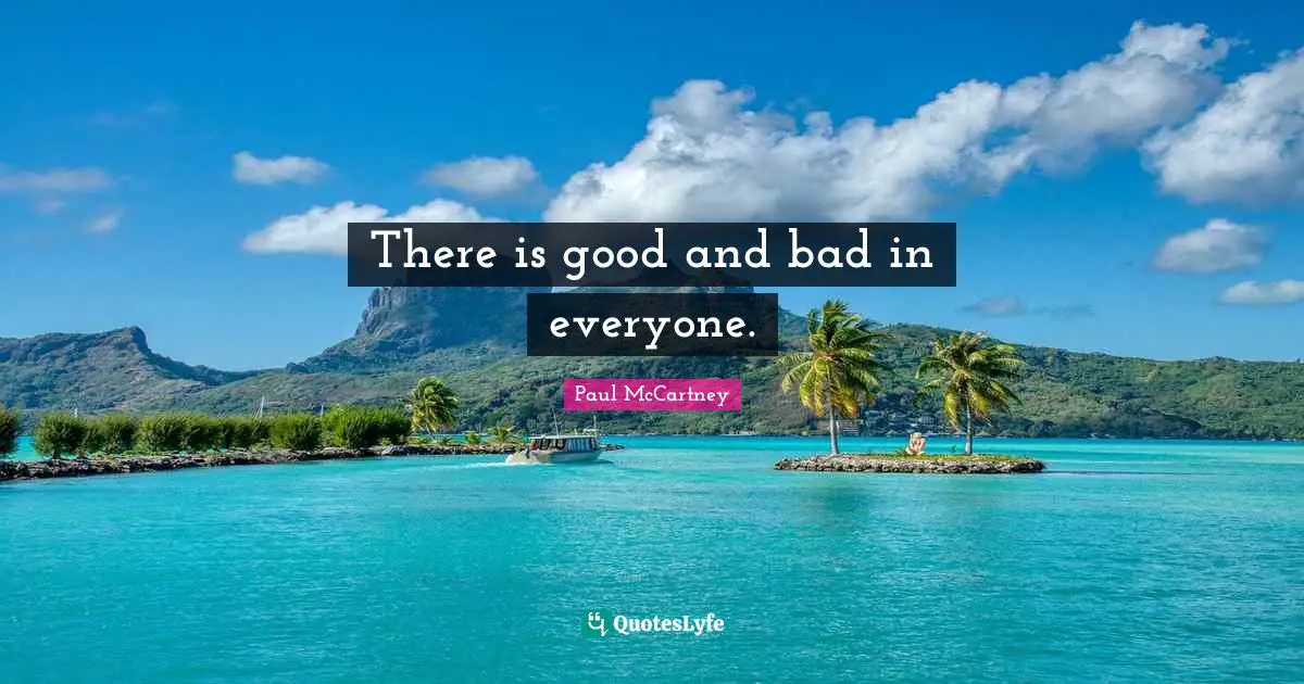 There is good and bad in everyone.