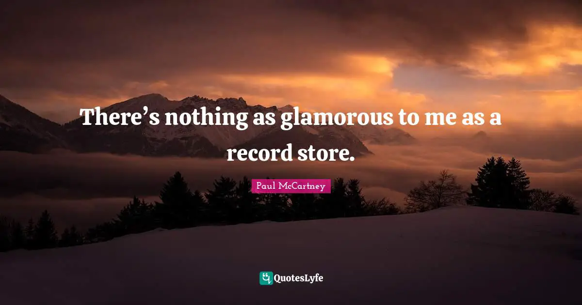 Paul McCartney Quotes: "There’s nothing as glamorous to me as a record store."