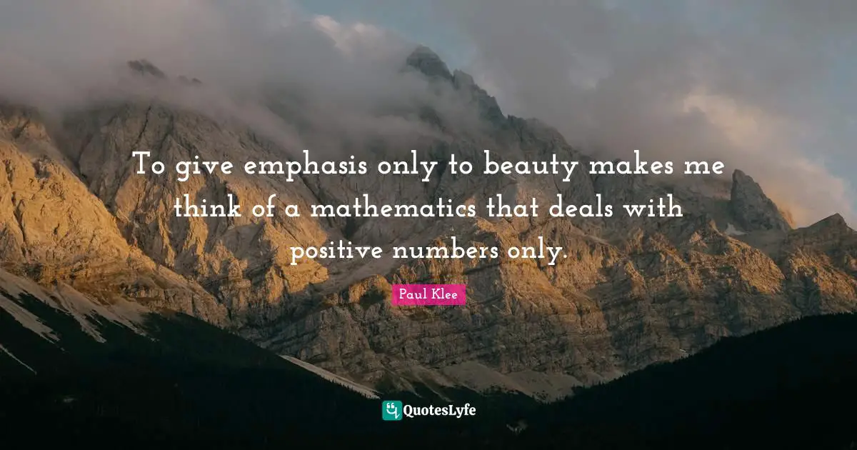 To give emphasis only to beauty makes me think of a mathematics that deals with positive numbers only.