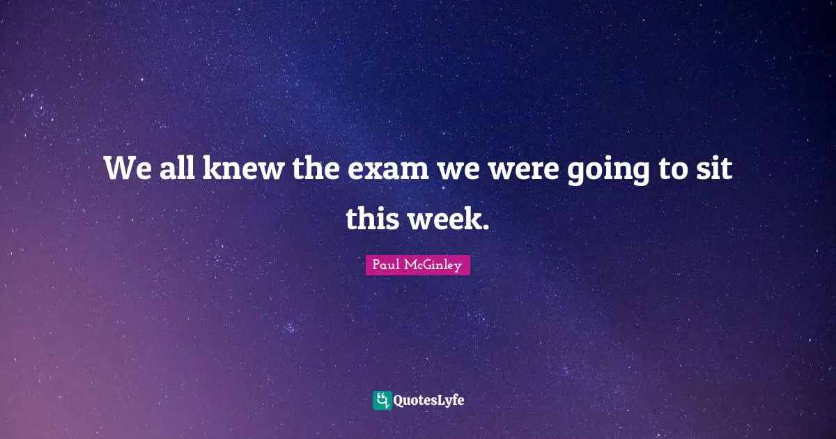 We all knew the exam we were going to sit this week.