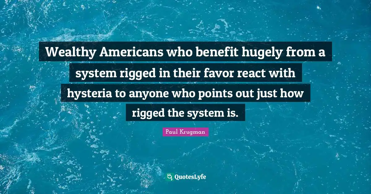 Wealthy Americans who benefit hugely from a system rigged in their favor react with hysteria to anyone who points out just how rigged the system is.