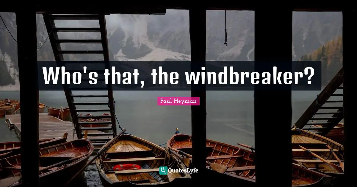 Paul Heyman Quotes: "Who's that, the windbreaker?"