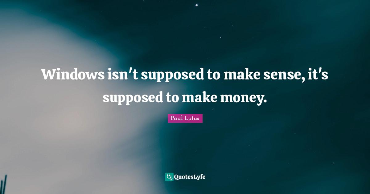 Windows isn't supposed to make sense, it's supposed to make money.