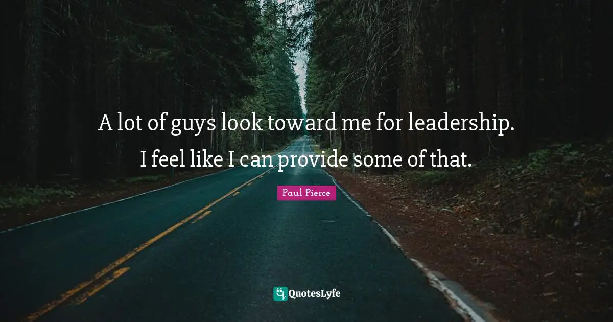 A lot of guys look toward me for leadership. I feel like I can provide some of that.