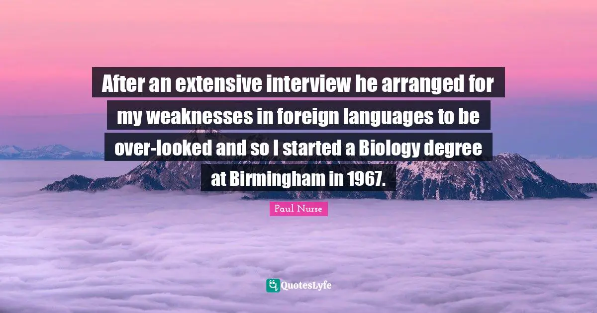 After an extensive interview he arranged for my weaknesses in foreign languages to be over-looked and so I started a Biology degree at Birmingham in 1967.