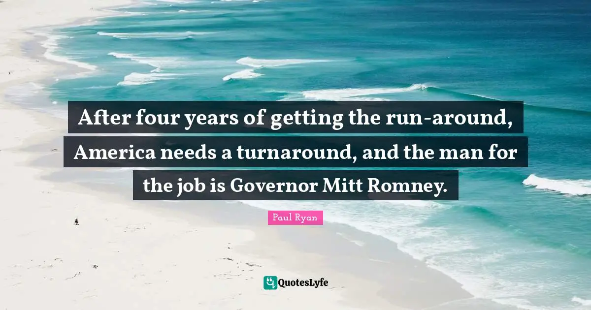 After four years of getting the run-around, America needs a turnaround, and the man for the job is Governor Mitt Romney.