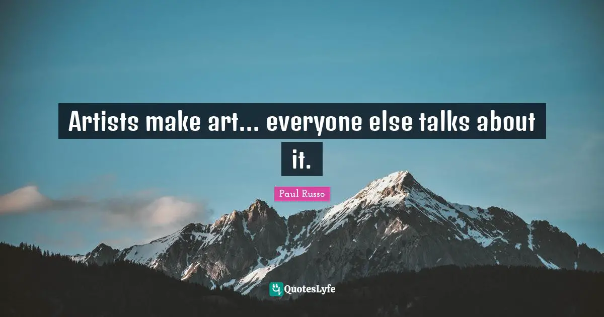 Artists make art... everyone else talks about it.