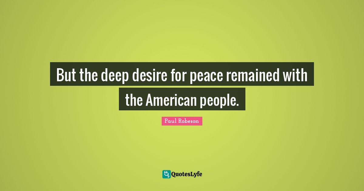 But the deep desire for peace remained with the American people.