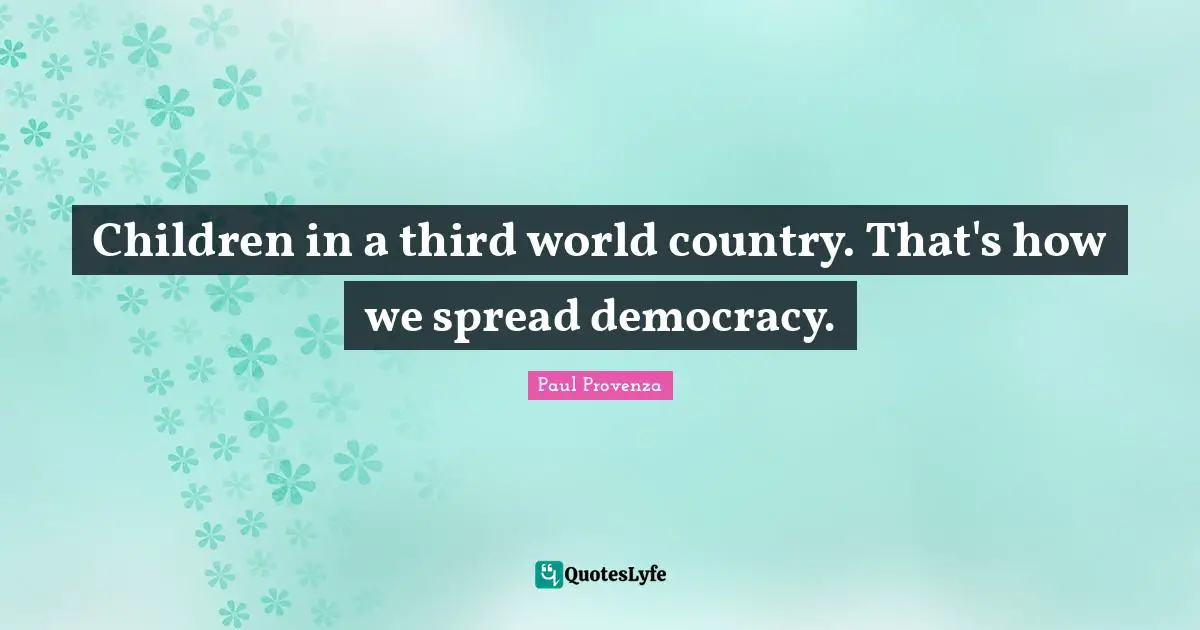 Children in a third world country. That's how we spread democracy.