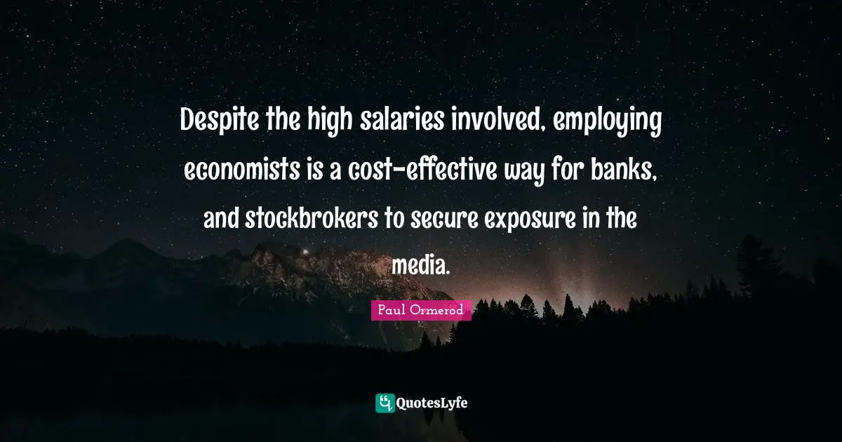 Despite the high salaries involved, employing economists is a cost-effective way for banks, and stockbrokers to secure exposure in the media.