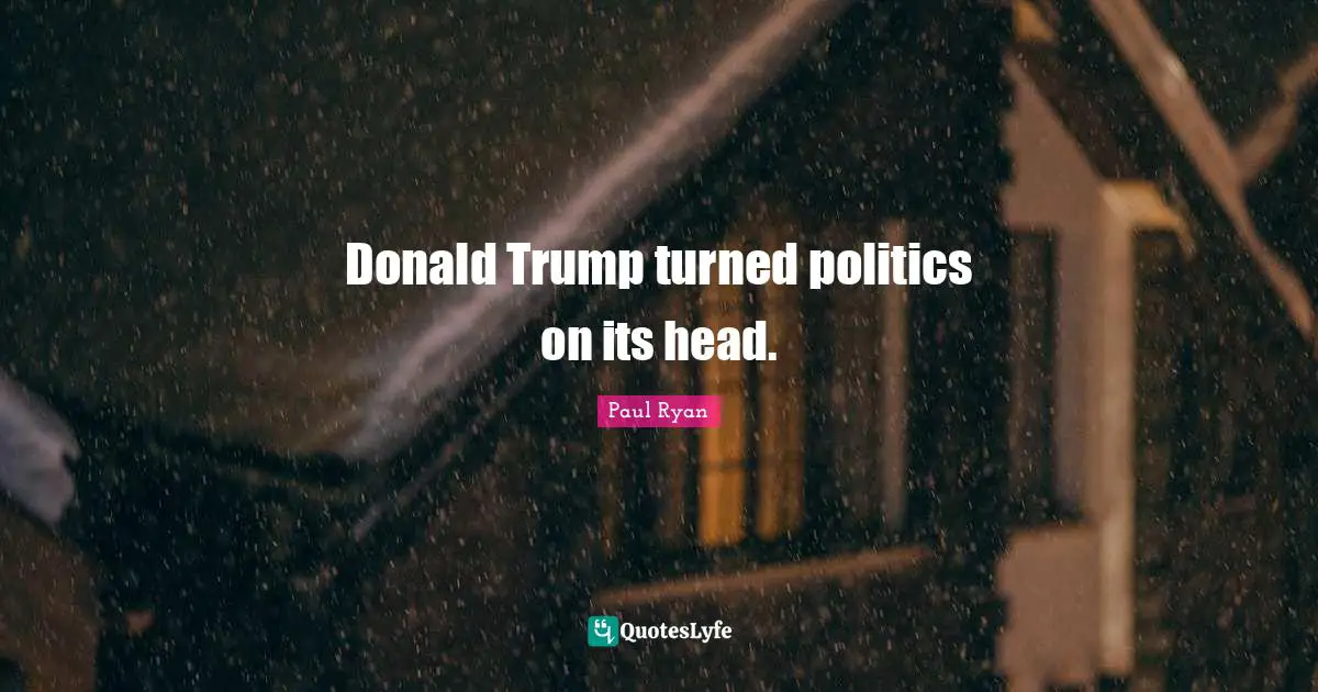 Donald Trump turned politics on its head.