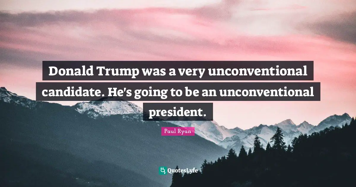 Donald Trump was a very unconventional candidate. He's going to be an unconventional president.