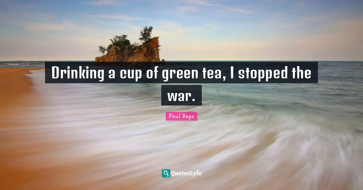 Drinking a cup of green tea, I stopped the war.