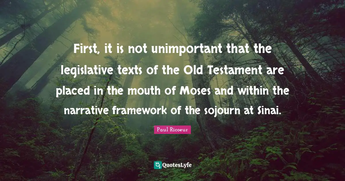 First, it is not unimportant that the legislative texts of the Old Testament are placed in the mouth of Moses and within the narrative framework of the sojourn at Sinai.