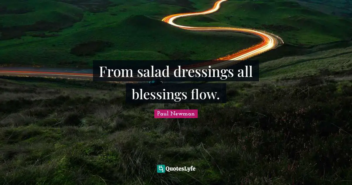 From salad dressings all blessings flow.