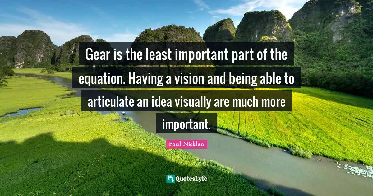 Gear is the least important part of the equation. Having a vision and being able to articulate an idea visually are much more important.