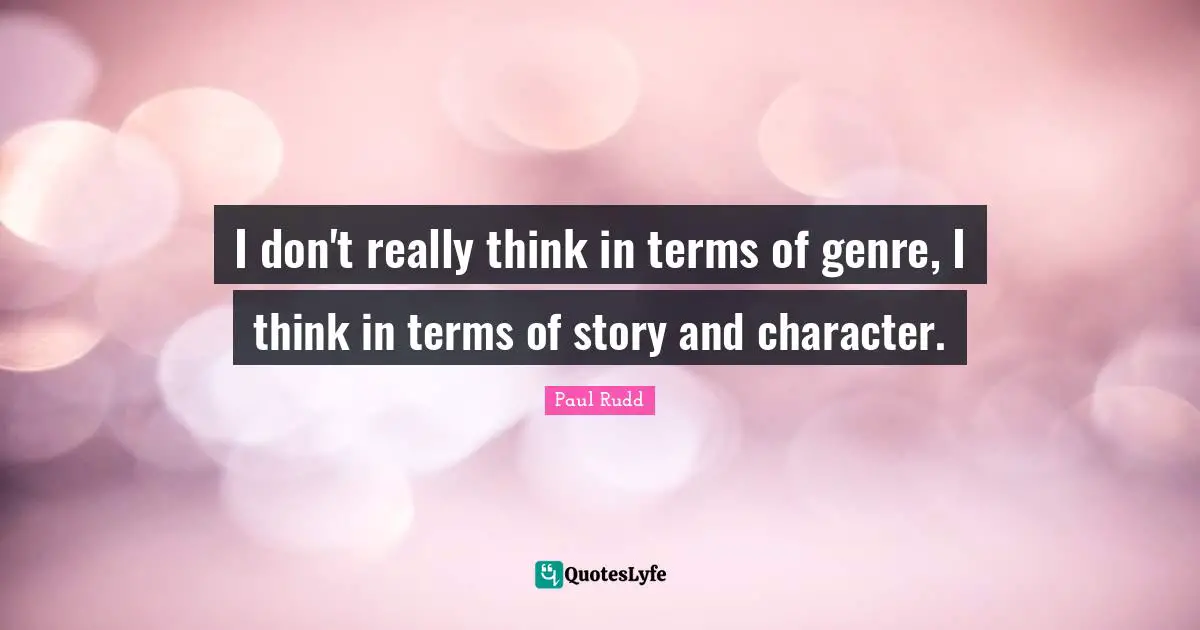I don't really think in terms of genre, I think in terms of story and character.