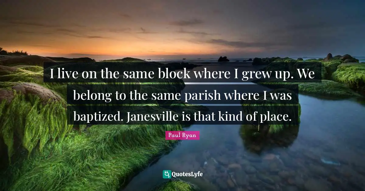 I live on the same block where I grew up. We belong to the same parish where I was baptized. Janesville is that kind of place.