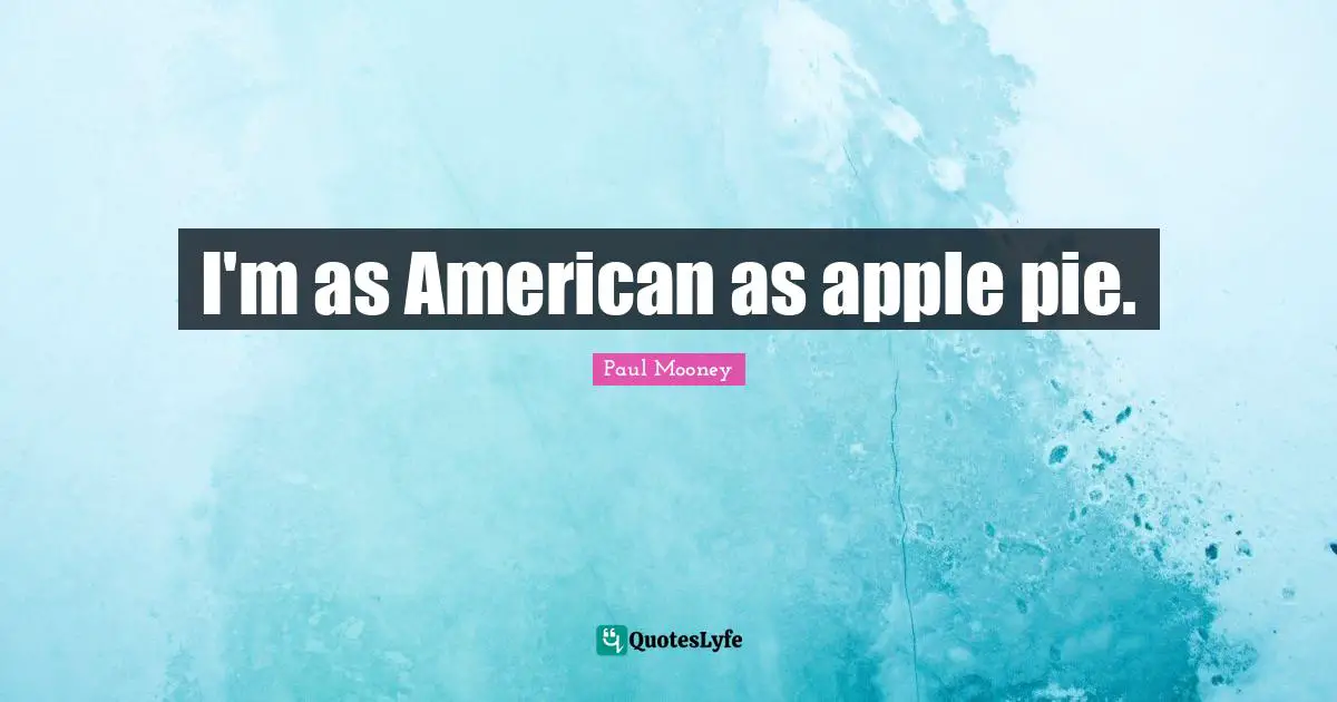 Apple Pie Quotes: "I'm as American as apple pie."