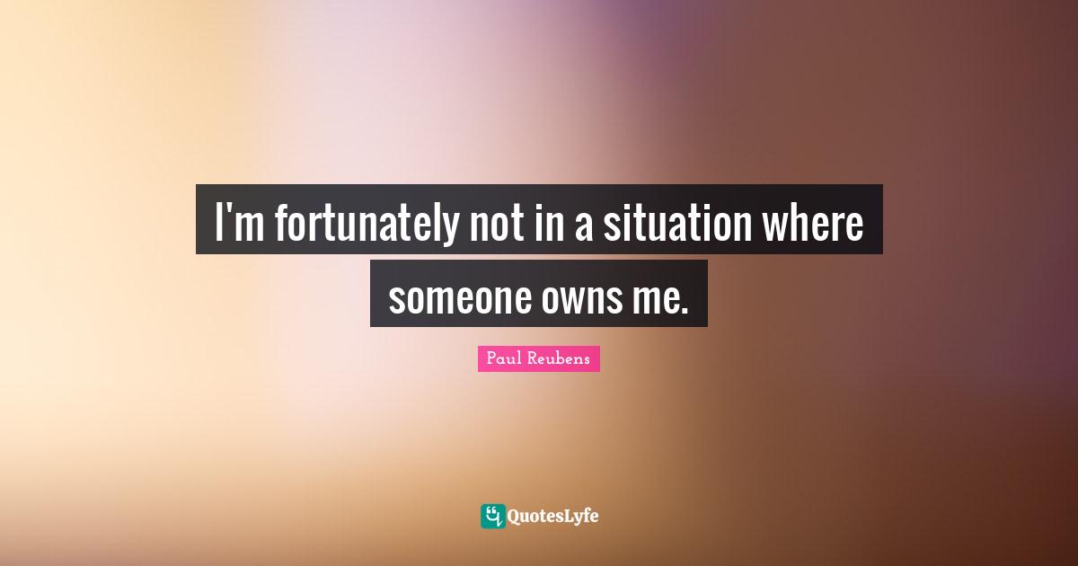 I'm fortunately not in a situation where someone owns me.
