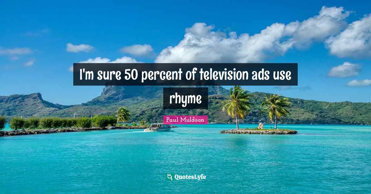 I'm sure 50 percent of television ads use rhyme