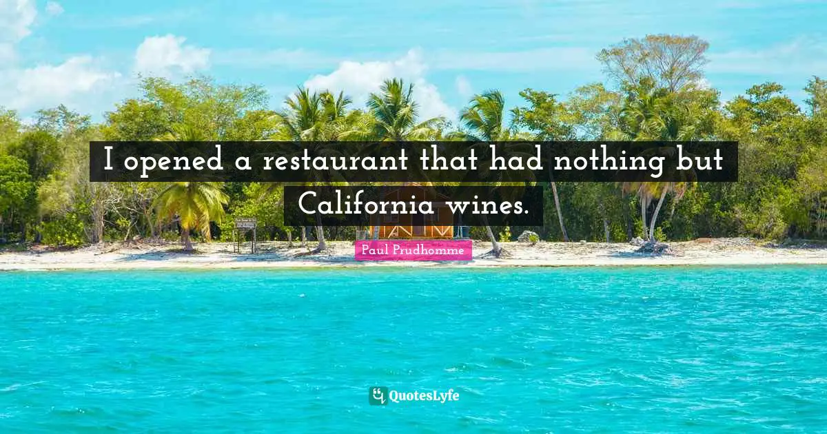I opened a restaurant that had nothing but California wines.