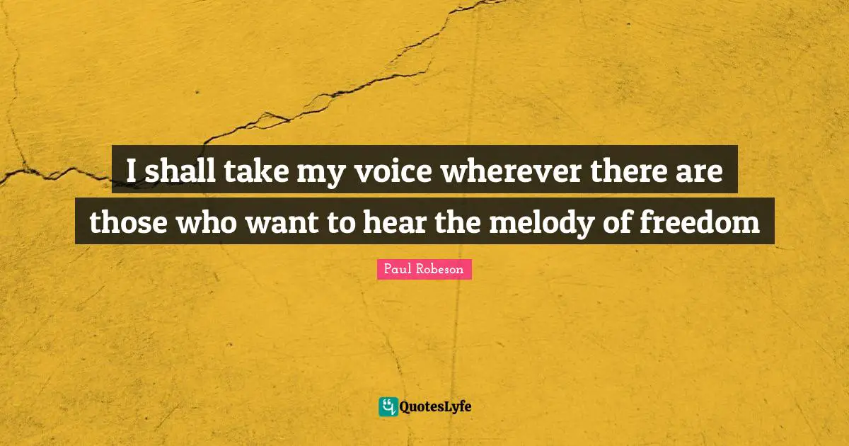 I shall take my voice wherever there are those who want to hear the melody of freedom