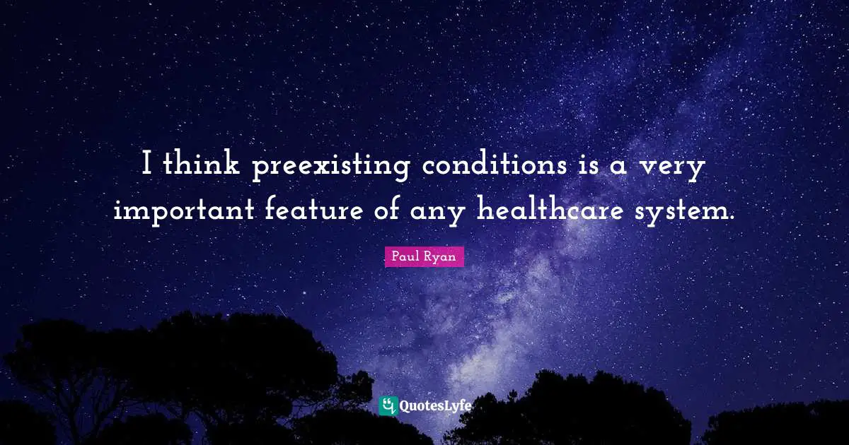 I think preexisting conditions is a very important feature of any healthcare system.