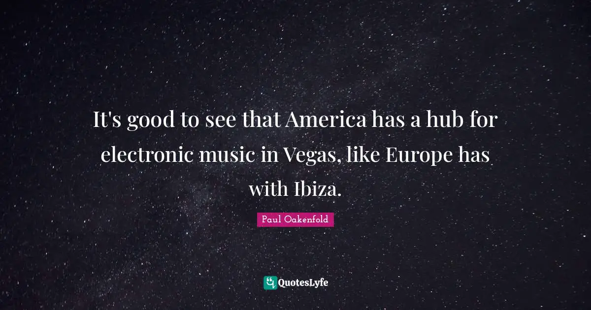 It's good to see that America has a hub for electronic music in Vegas, like Europe has with Ibiza.