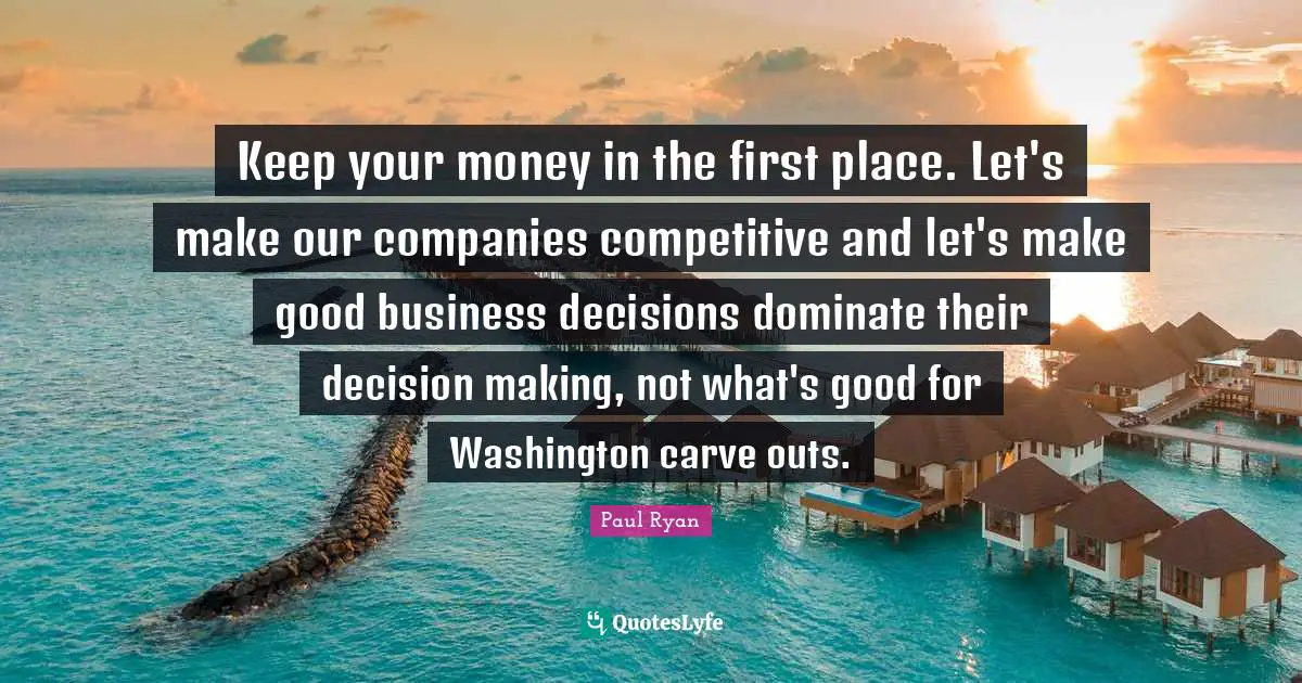Keep your money in the first place. Let's make our companies competitive and let's make good business decisions dominate their decision making, not what's good for Washington carve outs.