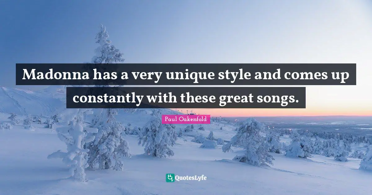 Madonna has a very unique style and comes up constantly with these great songs.