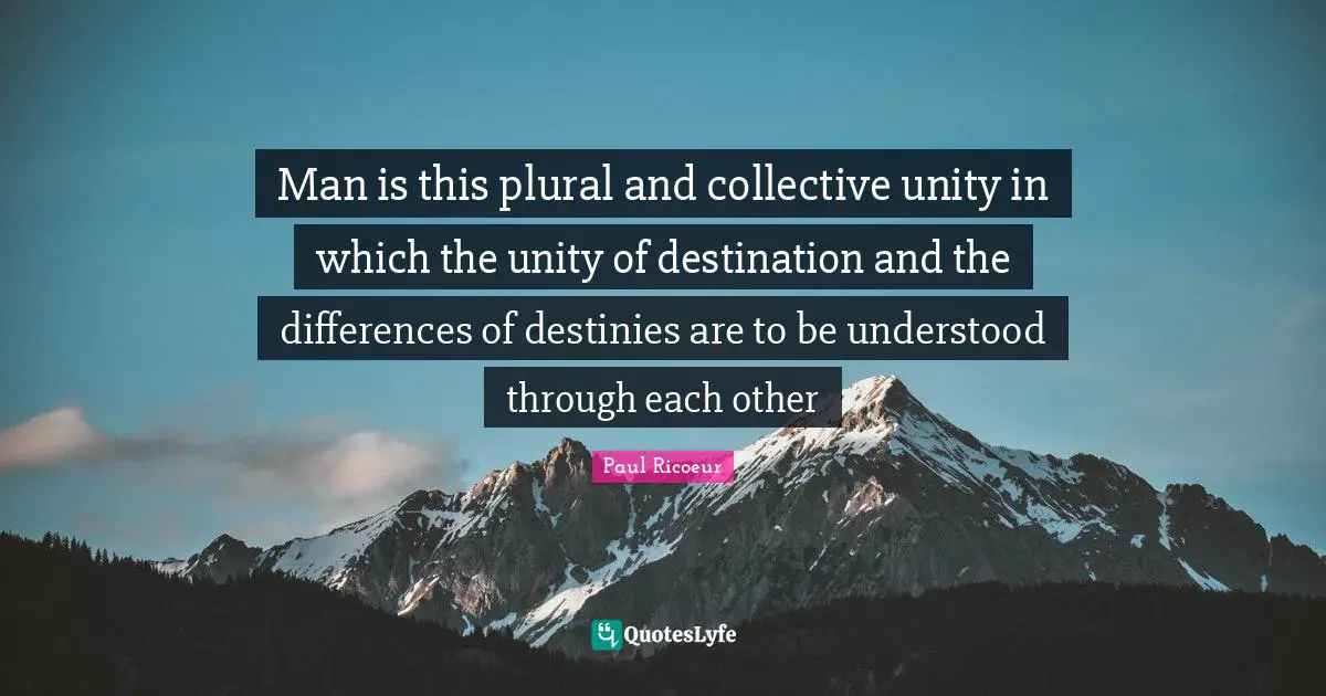 Man is this plural and collective unity in which the unity of destination and the differences of destinies are to be understood through each other