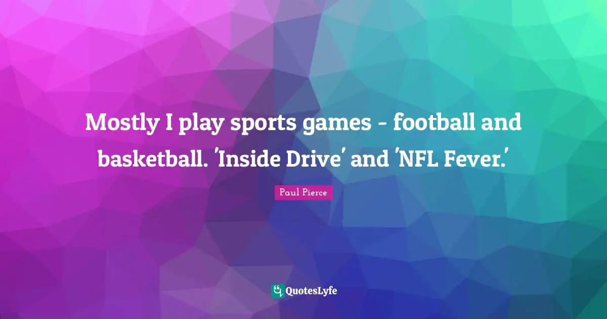 Mostly I play sports games - football and basketball. 'Inside Drive' and 'NFL Fever.'