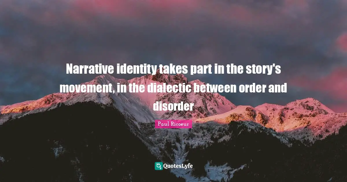 Narrative identity takes part in the story's movement, in the dialectic between order and disorder