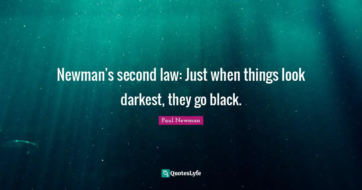 Newman's second law: Just when things look darkest, they go black.