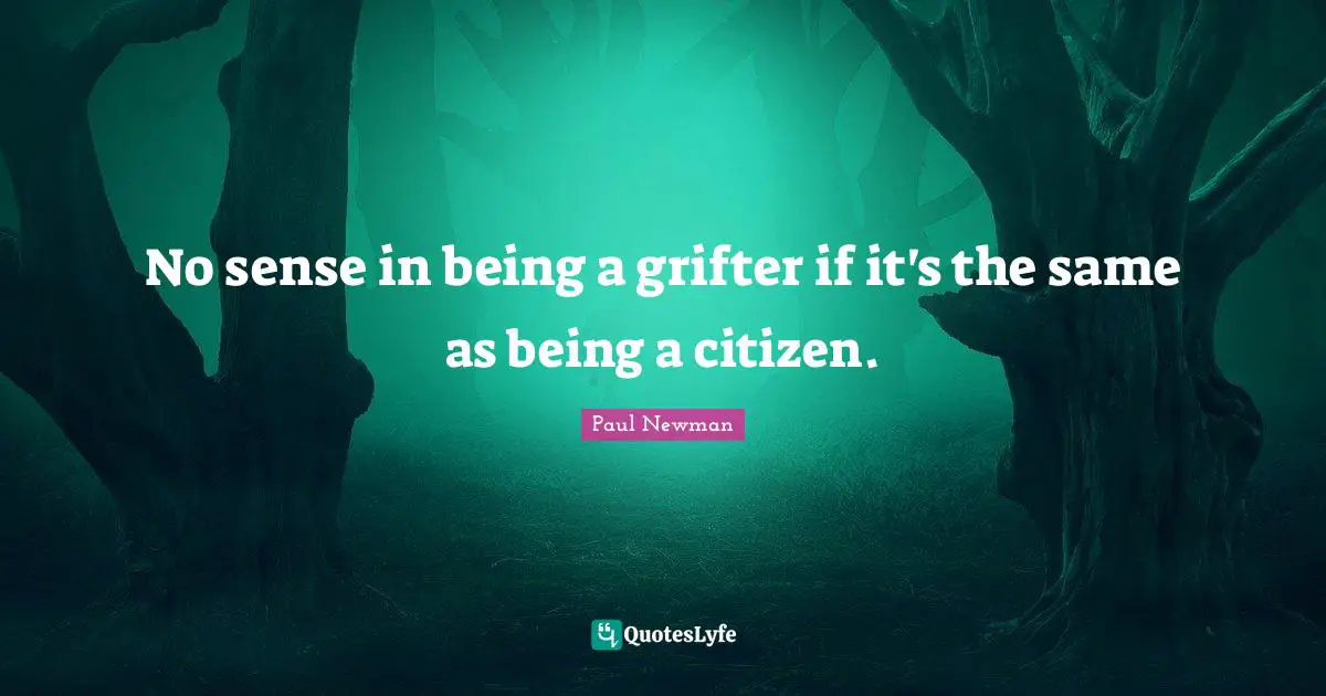 No sense in being a grifter if it's the same as being a citizen.