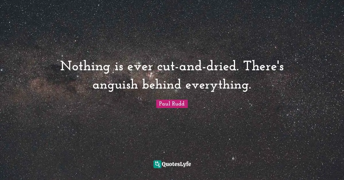 Anguish Quotes: "Nothing is ever cut-and-dried. There's anguish behind everything."